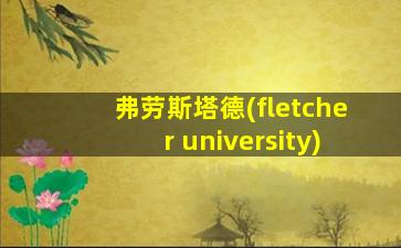 弗劳斯塔德(fletcher university)